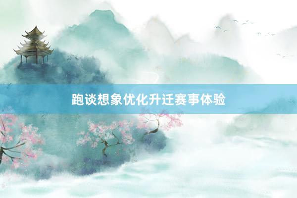 跑谈想象优化升迁赛事体验