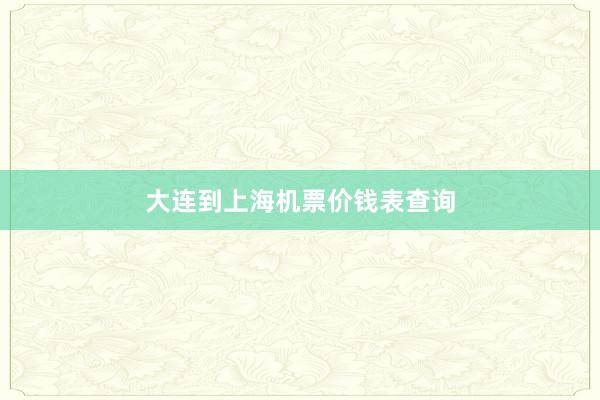 大连到上海机票价钱表查询