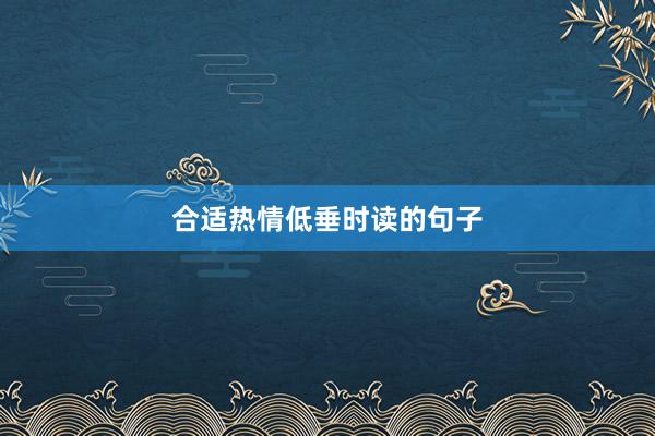 合适热情低垂时读的句子